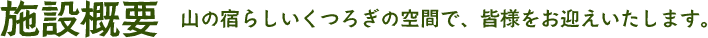 施設概要　山の宿らしいくつろぎの空間で、皆様をお迎えいたします